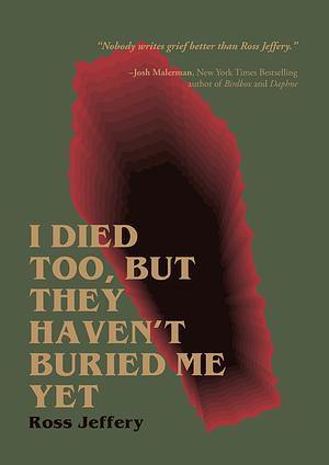 I Died Too, But They Haven't Buried Me Yet by Ross Jeffery