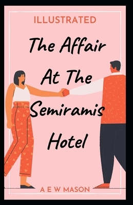 The Affair at the Semiramis Hotel Illustrated by A.E.W. Mason