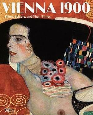 Vienna 1900: Klimt, Schiele, and Their Times: A Total Work of Art by Barbara Steffen