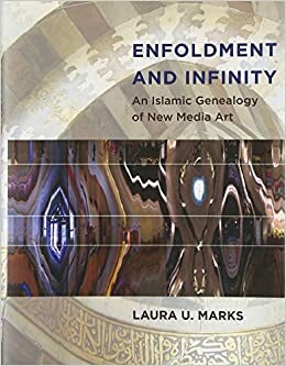 Enfoldment and Infinity: An Islamic Genealogy of New Media Art by Laura U. Marks