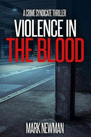 Violence in the Blood (The Crime Syndicate #1) by Mark Newman