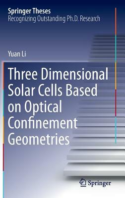 Three Dimensional Solar Cells Based on Optical Confinement Geometries by Yuan Li