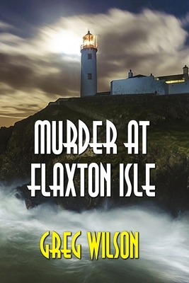Murder At Flaxton Isle by Greg Wilson