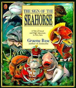 The Sign of the Seahorse: A Tale of Greed and High Adventure in Two Acts by Graeme Base