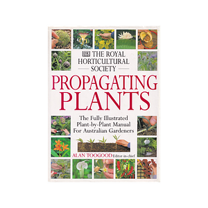 RHS Propagating Plants: The Fully Illustrated Plant by Plant Manual for Australian Garderners by Alan R. Toogood