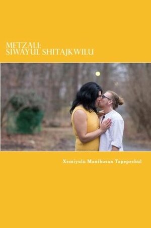 Metzali: Siwayul Shitajkwilu: Indigenous: Heart of a Womxn Writing by Xemiyulu Manibusan Tapepechul