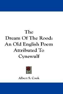 The Dream Of The Rood: An Old English Poem Attributed To Cynewulf by Cynewulf, Albert Stanburrough Cook