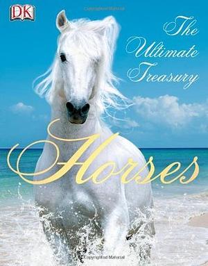 Horses: The Ultimate Treasury by John Woodward