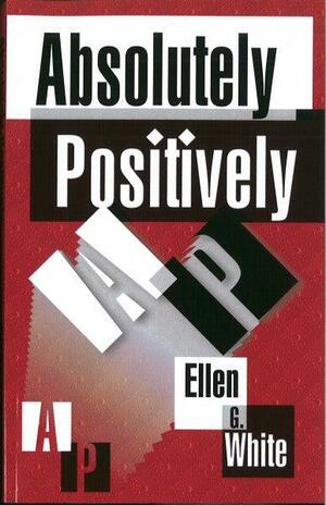 Absolutely Positively by Ellen G. White, Timothy Hullquist