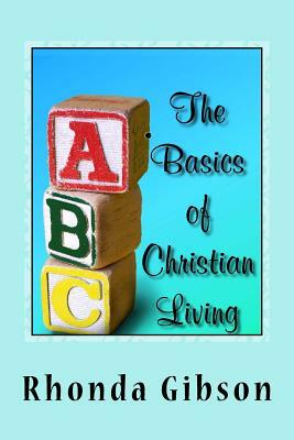 ABC's: The Basics of Christian Living by Rhonda Gibson