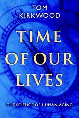 Time of Our Lives: The Science of Human Aging by Tom Kirkwood