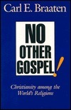 No Other Gospel!: Christianity Among The World's Religions by Carl E. Braaten