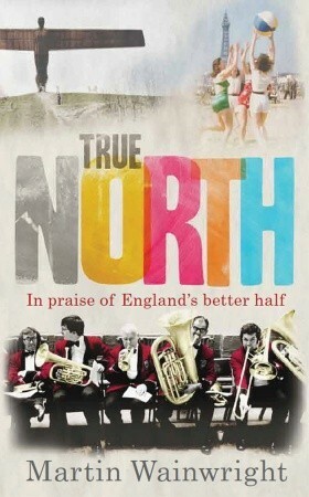 True North: In Praise of England's Better Half by Martin Wainwright