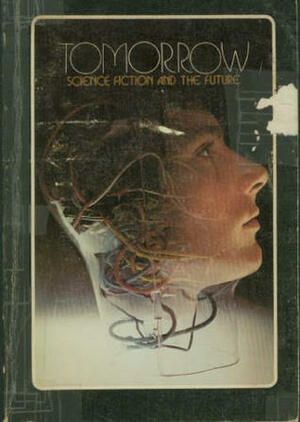 Tomorrow: Science Fiction and the Future by Walter Van Tilberg Clark, Richard Brautigan, Alan E. Nourse, Poul Anderson, Alan L. Madsen, Mike Evans, Peter Porter, Isaac Asimov, Eugene Burdick, Kurt Vonnegut, Arthur C. Clarke, John Harvey Wheeler, Rod Serling, E.M. Forster, Paul R. Ehrlich, William Faulkner, Ray Bradbury, Thomas M. Disch, William Stafford