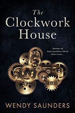 The Clockwork House by Wendy Saunders