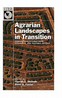 Agrarian Landscapes in Transition: Comparisons of Long-Term Ecological and Cultural Change by David R. Foster, Charles Redman