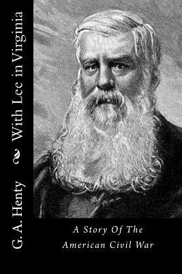 With Lee in Virginia: A Story Of The American Civil War by G.A. Henty