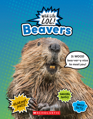 Beavers (Wild Life Lol!) by Scholastic, Inc