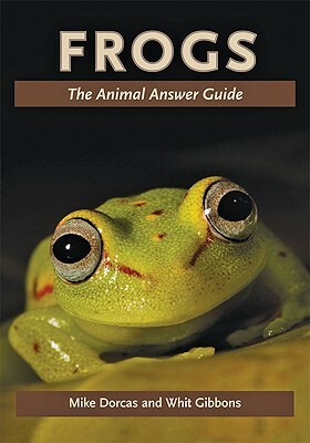 Frogs: The Animal Answer Guide by Mike Dorcas, Whit Gibbons
