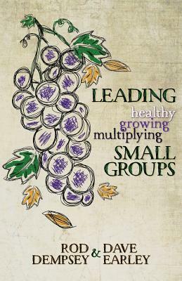 Leading Healthy, Growing, Multiplying, Small Groups by Dave Earley, Rod Dempsey