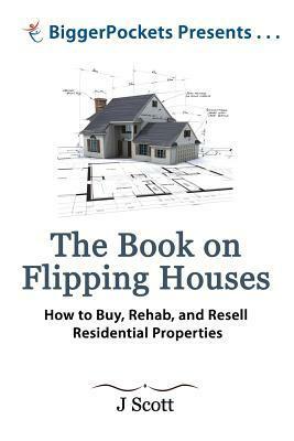 The Book on Flipping Houses: How to Buy, Rehab, and Resell Residential Properties by Carol Scott, Brandon Turner, J. Scott, Josh Dorkin