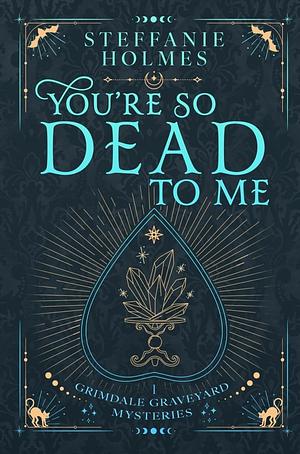 You're So Dead To Me by Steffanie Holmes