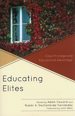 Educating Elites: Class Privilege and Educational Advantage by Adam Howard, Rubén Gaztambide-Fernández