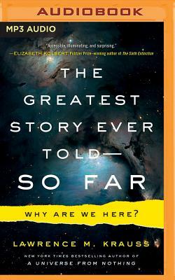 The Greatest Story Ever Told--So Far: Why Are We Here? by Lawrence M. Krauss