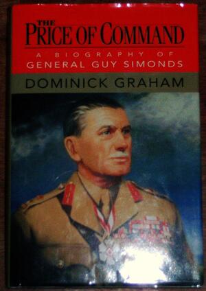 The Price of Command: A Biography of General Guy Simonds by Dominick Graham