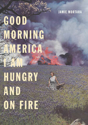 GOOD MORNING AMERICA I AM HUNGRY AND ON FIRE by jamie mortara