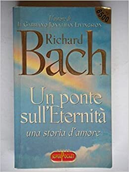 Un ponte sull'Eternità: Una storia d'amore by Richard Bach