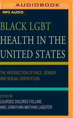 Black Lgbt Health in the United States: The Intersection of Race, Gender, and Sexual Orientation by Jonathan Mathias Lassiter (Editor), Lourdes Dolores Follins