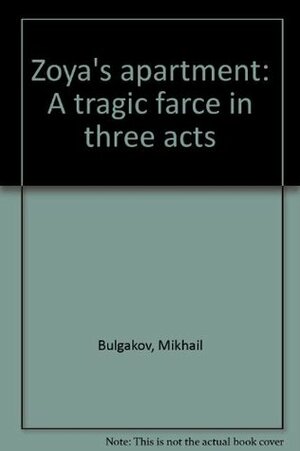 Zoya's Apartment: A Tragic Farce in Three Acts by Mikhail Bulgakov