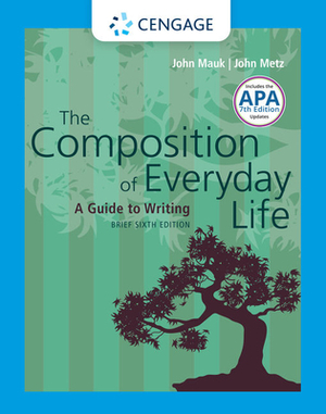 The Composition of Everyday Life, Brief with APA 7e Updates by John Metz, John Mauk