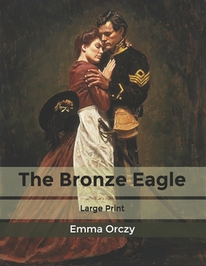 The Bronze Eagle: Large Print by Emma Orczy