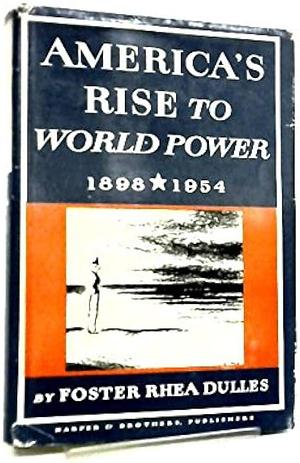 America's Rise to World Power, 1898-1954, Volume 5 by Foster Rhea Dulles