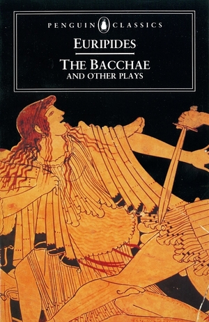 The Bacchae and Other Plays by Euripides