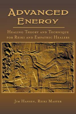 Advanced Energy Healing Theory and Technique for Reiki and Empathic Healers by Jim Hansen