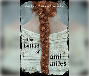 The Ballad of Ami Miles by Brittni Pope, Kristy Dallas Alley
