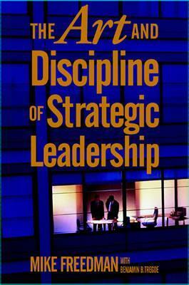 The Art And Discipline Of Strategic Leadership by Mike Freedman