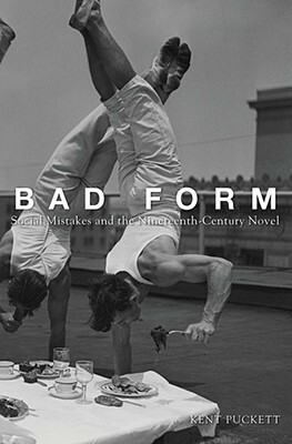 Bad Form: Social Mistakes and the Nineteenth-Century Novel by Kent Puckett