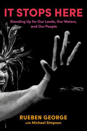 It Stops Here: Standing Up for Our Lands, Our Waters, and Our People by Rueben George