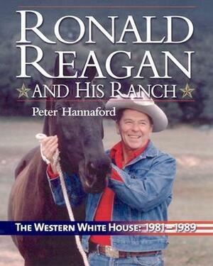 Ronald Reagan and His Ranch: The Western White House 1981-1989 by Peter Hannaford