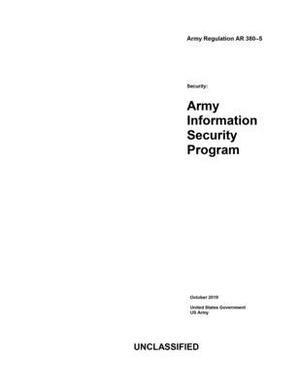 Army Regulation AR 380-5 Security: Army Information Security Program October 2019 by United States Government Us Army