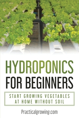 Hydroponics for Beginners: Start Growing Vegetables at Home Without Soil by Nick Jones