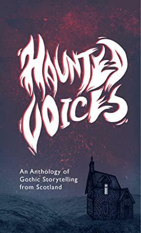 Haunted Voices: An Anthology of Gothic Storytelling from Scotland by Various