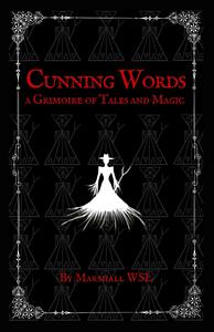 Cunning Words: a Grimoire of Tales and Magic by Marshall WSL