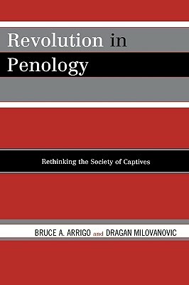 Revolution in Penology: Rethinking the Society of Captives by Dragan Milovanovic, Bruce A. Arrigo