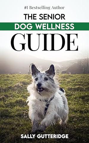 The Senior Dog Wellness Guide  by Sally Gutteridge