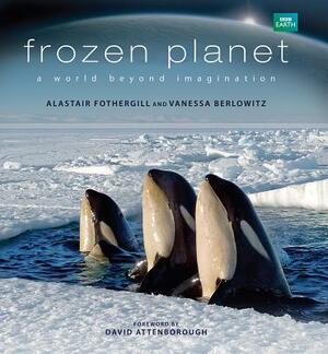 Frozen Planet: A World Beyond Imagination by Alastair Fothergill, Vanessa Berlowitz